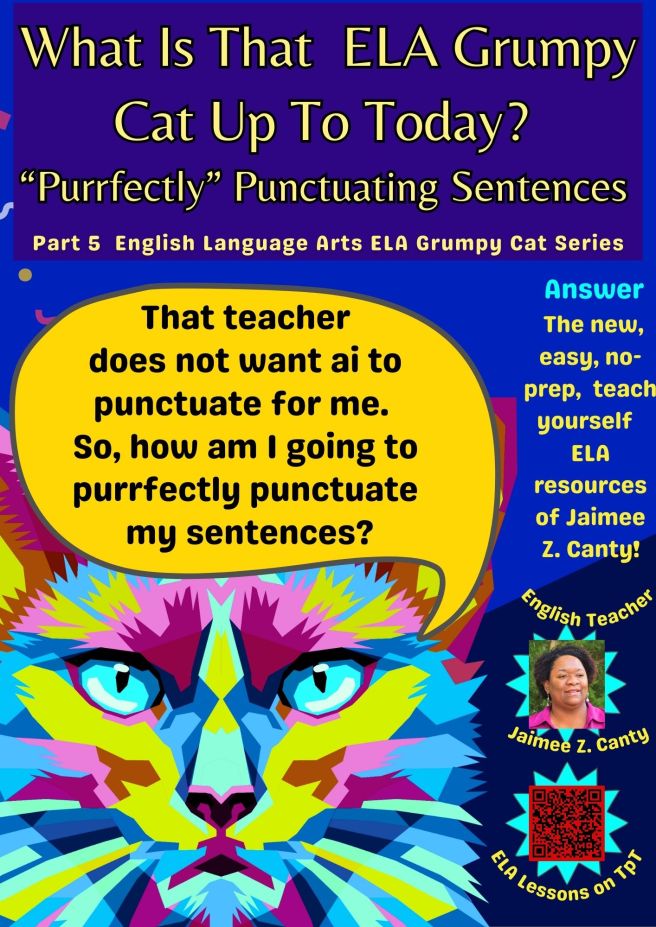 Part 5 The English Language Arts Grumpy Cat, That Teacher, and ai: How To Write And Punctuate&nbsp;Sentences